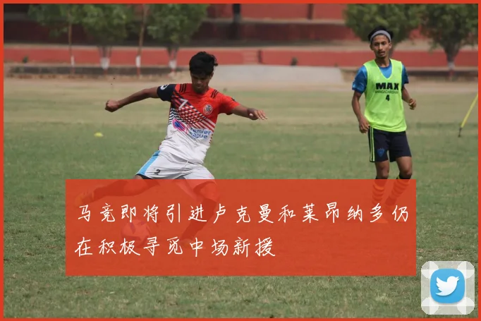 马竞即将引进卢克曼和莱昂纳多仍在积极寻觅中场新援